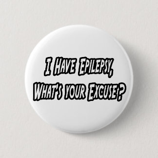 Epilepsy...Your Excuse? 2 Inch Round Button