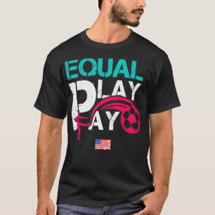 Equal Pay For Equal Play Women's Rights Soccer USA T-Shirt