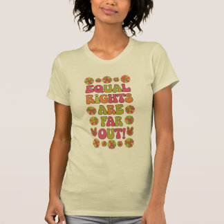 Equal Rights are Far Out T-Shirt
