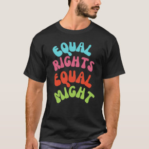 Equal Rights, Equal Might – Empowering Women's Rig T-Shirt
