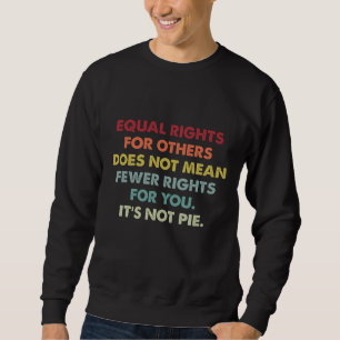 Equal Rights For Others Does Not Mean Fewer Rights Sweatshirt