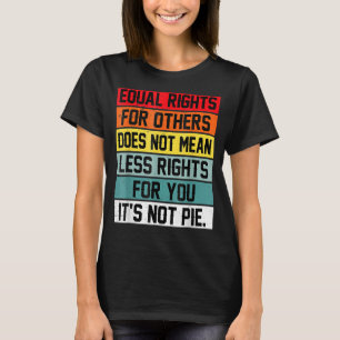 Equal Rights For Others Does Not Mean Less Rights T-Shirt
