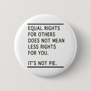 Equal Rights Others Isnt Less Rights Its Not Pie 2 Inch Round Button