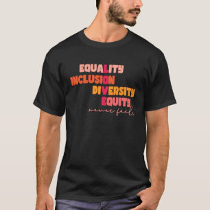 Equality Inclusion Diversity Equity Love Never Fai T-Shirt