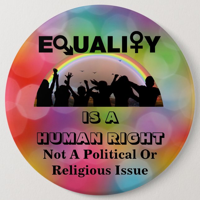EQUALITY IS A HUMAN RIGHT........... 6 INCH ROUND BUTTON (Front)