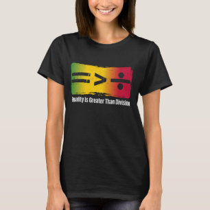 Equality Is Greater Than Division Black History Mo T-Shirt