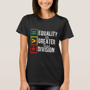 Equality Is Greater Than Division Black History Mo T-Shirt