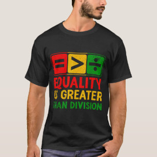 Equality is greater than division black history T-Shirt