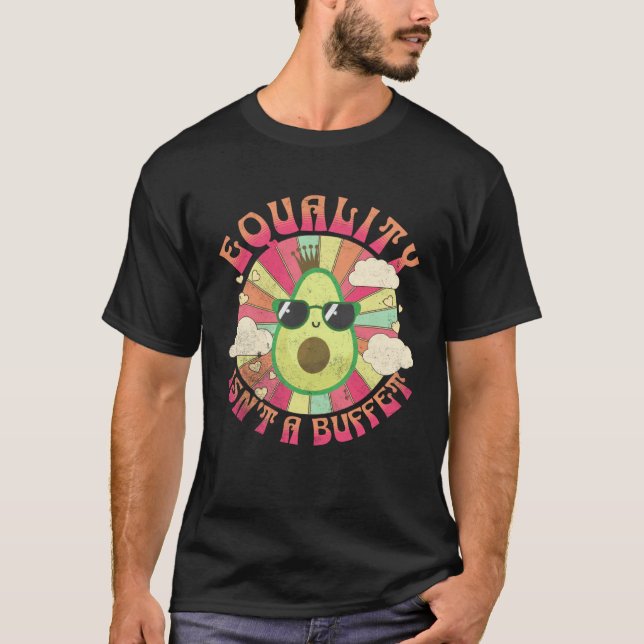 Equality Isn t A Buffet  Avocados Groovy Equal Rig T-Shirt (Front)