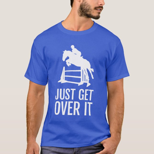 Equestrian Horse Show Jumping Gift Just Get Over I T-Shirt (Front)