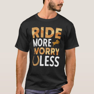 Equestrian Ride More Horses Worry Less T-Shirt