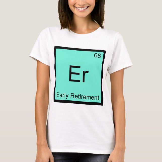 Er - Early Retirement Chemistry Element Symbol Tee (Front)