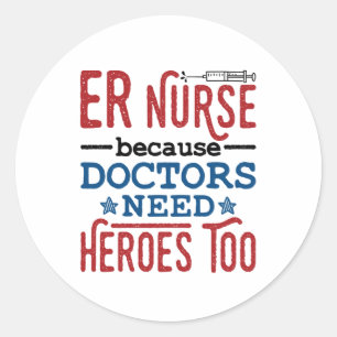 ER Nurse Because Doctors Need Heroes Too Classic Round Sticker