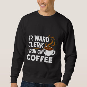 Er Ward Clerk I Run On Coffee -- Sweatshirt