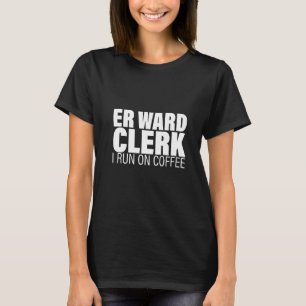Er Ward Clerk I Run On Coffee T-Shirt