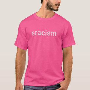 Eracism Erase Anti-racism Uprising Human Rights Me T-Shirt