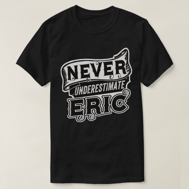 Eric Name Never Underestimate Eric Funny Eric  T-Shirt (Design Front)