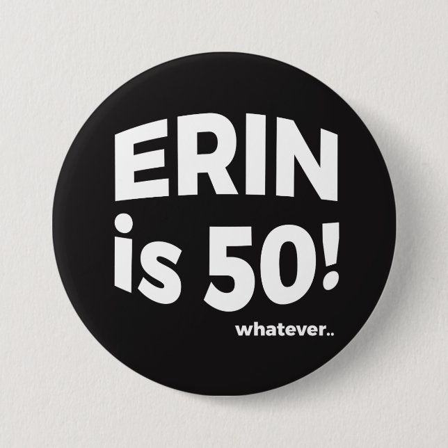 Erin is 50! whatever... Button (Front)