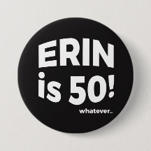 Erin is 50! whatever... Button