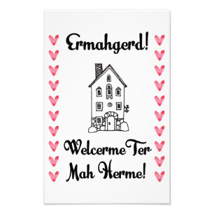 Ermahgerd! Welcerme Ter Mah Herme! 11x17 print