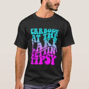 Errbody At The Lake Gettin Tipsy Lake Life Summer T-Shirt