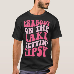 Errbody At The Lake Gettin Tipsy Lake life Summer  T-Shirt