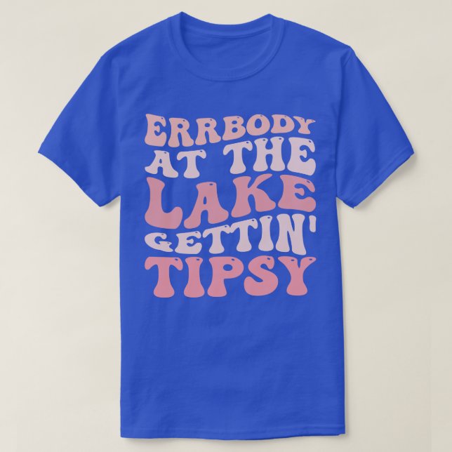 Errbody At The Lake Gettin Tipsy Summer in Lake Va T-Shirt (Design Front)