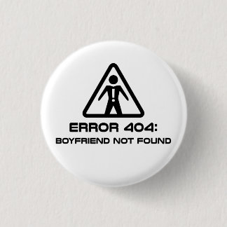 Error 404 Boyfriend Not Found 1 Inch Round Button