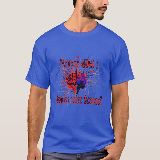 Error 404: Brain not found T-Shirt (Front)