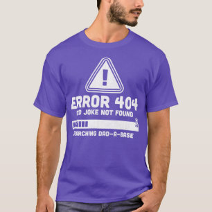 Error 404 Dad Joke Not Found Searching DadABase Fu T-Shirt