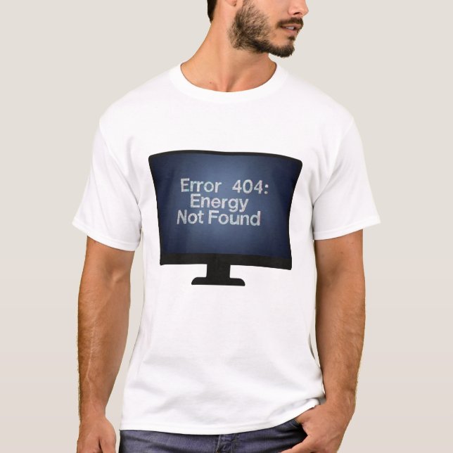 Error 404: Energy Not Found T-Shirt (Front)
