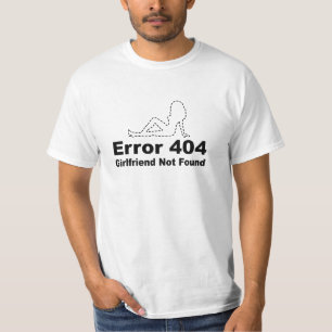 Error 404 Girlfriend Not Found - Geek Humour T-Shirt
