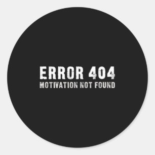 Error 404 Motivation Not Found - Funny Classic Round Sticker