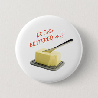 ES Carter Buttered me up! - Badge 2 Inch Round Button