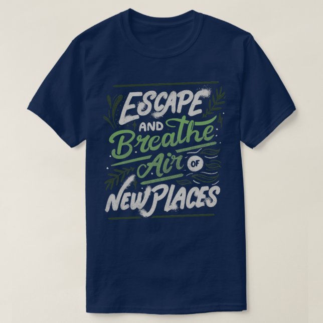 Escape and Breathe Air Of New Places by Tobe Fonse T-Shirt (Design Front)