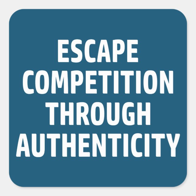 Escape Competition Through Authenticity Square Sticker (Front)