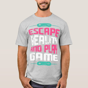 Escape Reality and Play Game T-Shirt