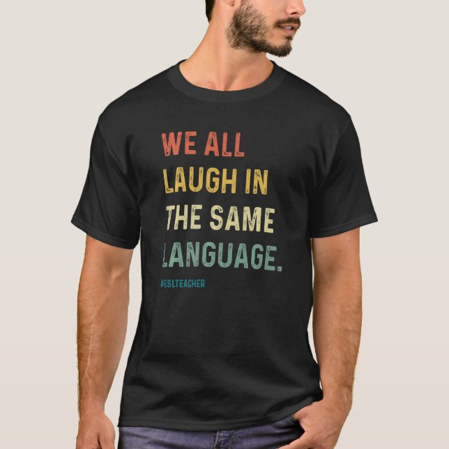 ESL Teacher We All Laugh in the Same Language Colo T-Shirt (Front)