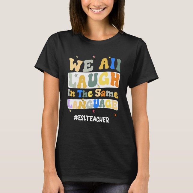 ESL Teacher We All Laugh in the Same Language Groo T-Shirt (Front)