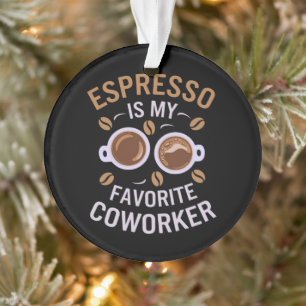Espresso Is My Favourite Coworker A Funny Coffee Ornament