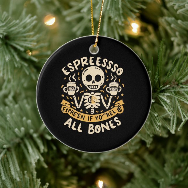 Espresso yourself, even if you are all bones ceramic ornament (Tree)