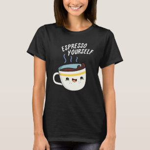 Espresso Yourself Funny Coffee Pun  T-Shirt