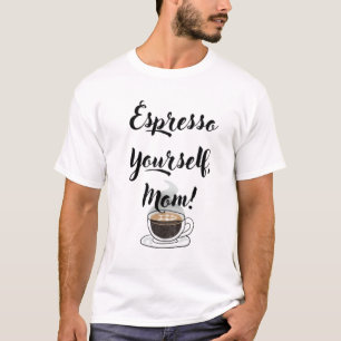 Espresso Yourself, Mom T-Shirt