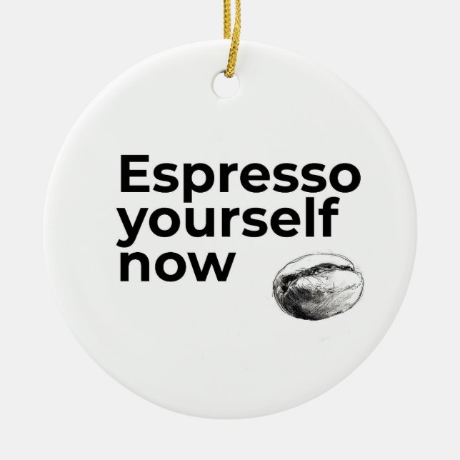 Espresso Yourself Now Coffee Quote with Bean Ceramic Ornament (Front)