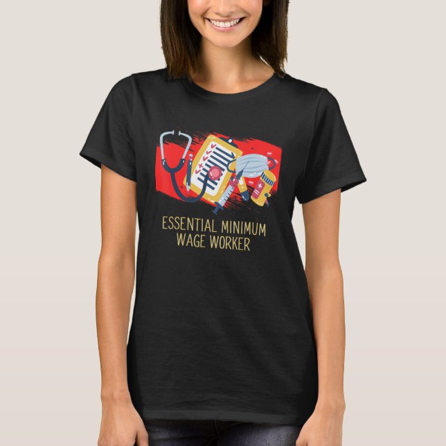 Essential Minimum Wage Worker  Medical Staff Humor T-Shirt (Front)
