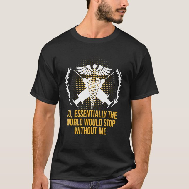 Essentially the World Would Stop Medical Staff Fro T-Shirt (Front)