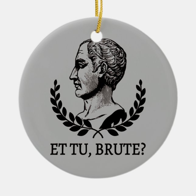 Et Tu, Brute? Shakespeare's Julius Caesar Quote V Ceramic Ornament (Front)