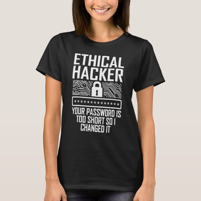 Ethical Hacker Your Password Is Too Short So I Cha T-Shirt (Front)