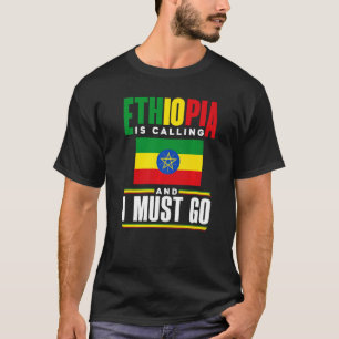 Ethiopia Ethiopian Ethiopia Is Calling And I Must T-Shirt