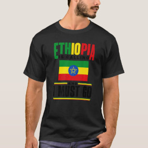 Ethiopia Ethiopian Ethiopia Is Calling And I Must T-Shirt